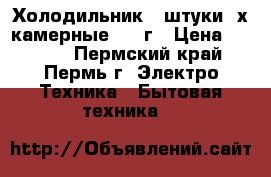 Холодильник 2 штуки 2х камерные.2000г › Цена ­ 6 000 - Пермский край, Пермь г. Электро-Техника » Бытовая техника   